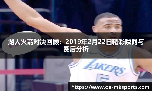 湖人火箭对决回顾:2019年2月22日精彩瞬间与赛后分析