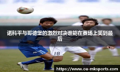 诺科平与哥德堡的激烈对决谁能在赛场上笑到最后