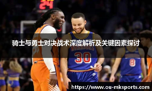 骑士与勇士对决战术深度解析及关键因素探讨